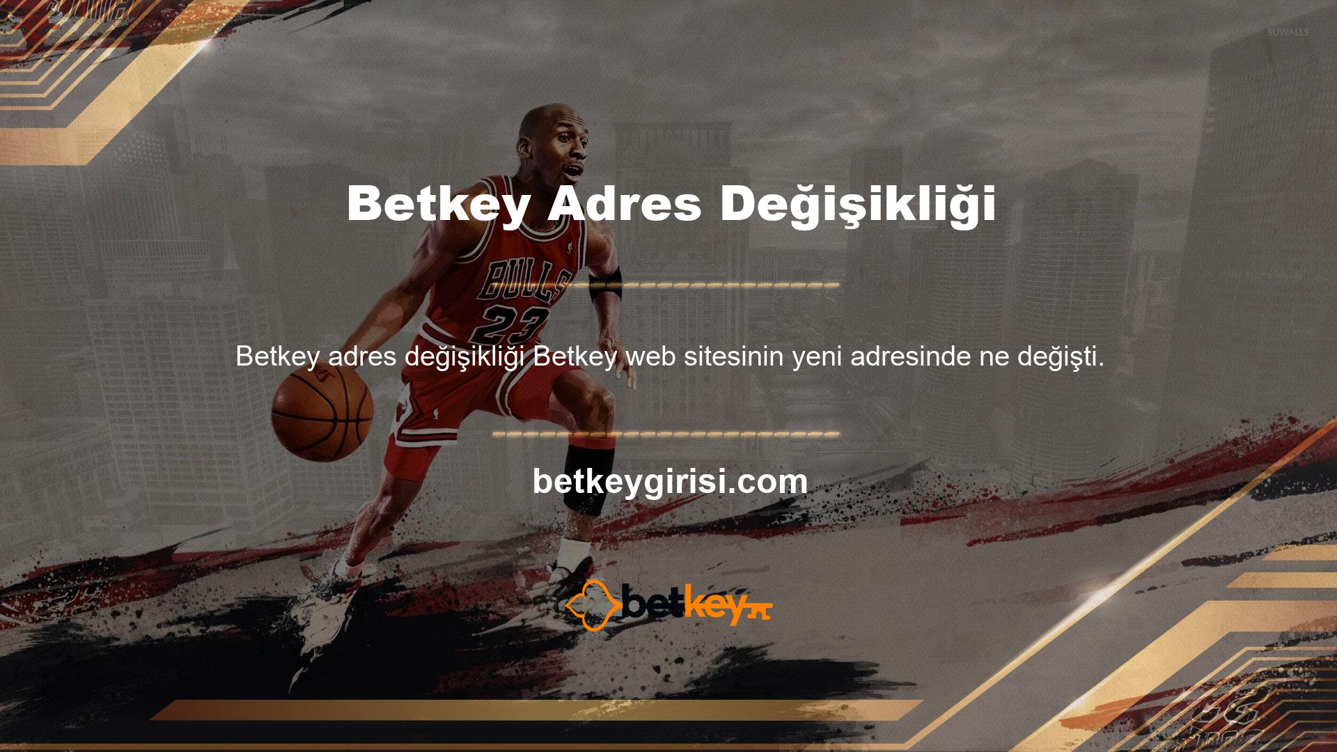 Betkey yeni adres? Hiçbir değişiklik yapılmadı